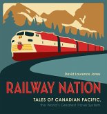 Railway Nation: Tales of Canadian Pacific, the World's Greatest Travel System