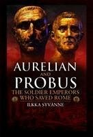Aurelian and Probus: The Soldier Emperors Who Saved Rome - Syvanne, Ilkka