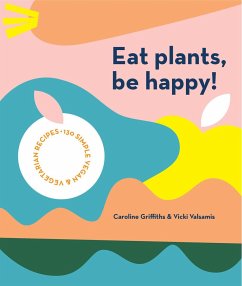 Eat Plants, Be Happy! - Griffiths, Caroline; Valsamis, Vicki