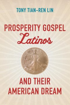 Prosperity Gospel Latinos and Their American Dream - Lin, Tony Tian-Ren