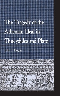 The Tragedy of the Athenian Ideal in Thucydides and Plato - Hogan, John T.