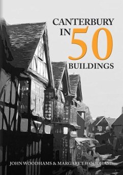Canterbury in 50 Buildings - Woodhams, John; Woodhams, Margaret