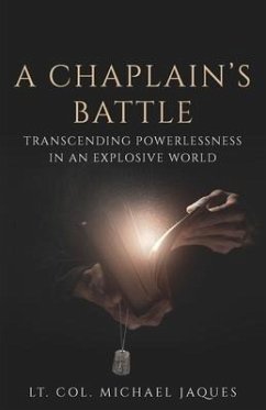 A Chaplain's Battle: Transcending Powerlessness in an Explosive World - Jaques, Lt Col Michael