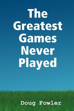 The Greatest Games Never Played - Fowler, Doug