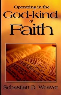 Operating in the God-kind of Faith - Weaver, Sebastian D.