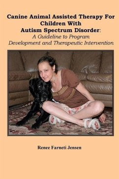 Canine Animal Assisted Therapy For Children With Autism Spectrum Disorder: A Guideline to Program Development and Therapeutic Intervention - Jensen, Renee Farneti