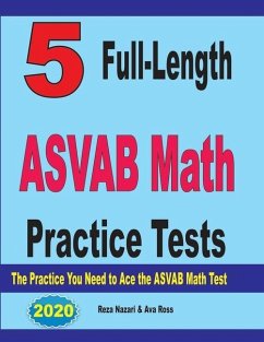 5 Full-Length ASVAB Math Practice Tests: The Practice You Need to Ace the ASVAB Math Test - Ross, Ava; Nazari, Reza