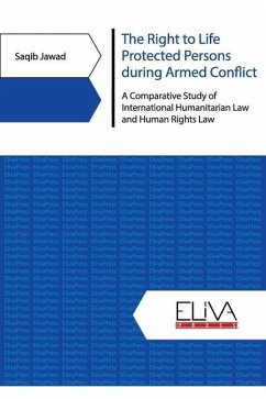 The Right to Life Protected Persons during Armed Conflict: A Comparative Study of International Humanitarian Law and Human Rights Law - Jawad, Saqib