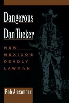 Dangerous Dan Tucker: New Mexico's Deadly Lawman - Alexander, Bob