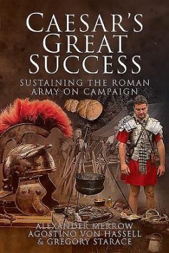 Caesar's Great Success: Sustaining the Roman Army on Campaign - Merrow, Alexander