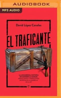 El Traficante: La Asombrosa Historia de Monzer Al Kassar. Armas, Espías Y Operaciones Secretas En La Marbella de la Jet - Canales, David López