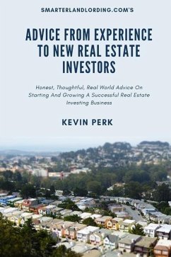 Advice From Experience To New Real Estate Investors: Honest, Thoughtful, Real World Advice To Get Started And Grow A Successful Real Estate Investing - Perk, Kevin