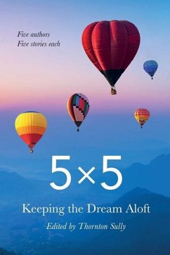 5x5 Keeping the Dream Aloft: Five Writers Five Stories Each - Sully, Thornton