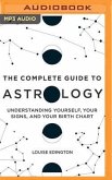 The Complete Guide to Astrology: Understanding Yourself, Your Signs, and Your Birth Chart