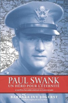 Paul Swank: Un Héro pour l'Éternité Le sacrifice d'un soldat américain en France occupée - Jogerst, Barbara Ivy