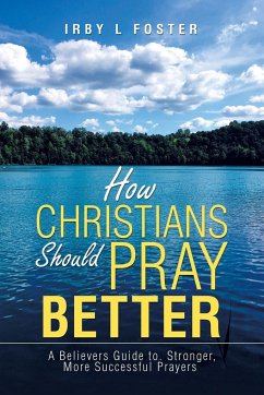 How Christians Should Pray Better - Foster, Irby L