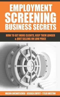 Employment Screening Business Secrets: How to Get More Clients, Keep Them Longer & Quit Selling on Low Price - Coffey, Jessica; Weston, Tyler; Duchatschek, Mason