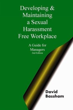 Developing and Maintaining A Sexual Harassment Free Workplace: A Guide For Managers; Second Edition - Bassham, David J.