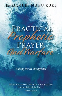 Practical Prophetic Prayer and Warfare: Pulling Down Strongholds - Kure, Emmanuel Nuhu