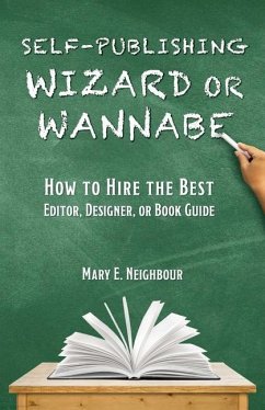Self-Publishing Wizard or Wannabe: How to Hire the Best Editor, Designer, or Book Guide - Neighbour, Mary E.