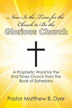 Now Is the Time for the Church to Be the Glorious Church - Dyer, Pastor Matthew B.