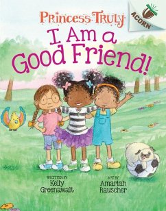 I Am a Good Friend!: An Acorn Book (Princess Truly #4) - Greenawalt, Kelly