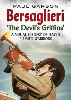 Bersaglieri: The Devil's Griffins--A Visual History of Italy's Elite Plumed Warriors - Garson, Paul