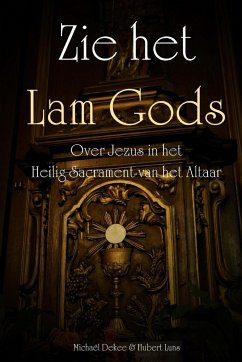 Zie het Lam Gods - Over Jezus in het Heilig Sacrament van het Altaar - Dekee, Michaël; Luns, Hubert