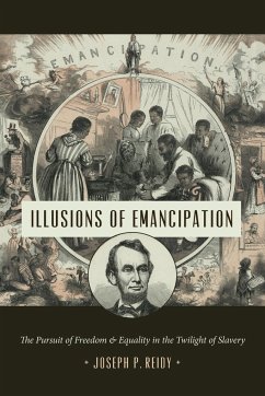 Illusions of Emancipation: The Pursuit of Freedom and Equality in the Twilight of Slavery - Reidy, Joseph P.