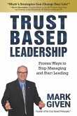 Trust Based Leadership: Proven Ways to Stop Managing and Start Leading