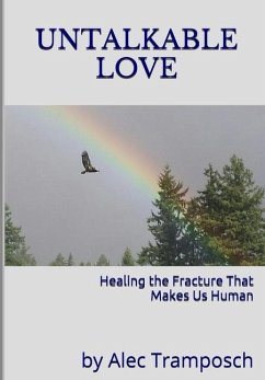 Untalkable Love: Healing the Fracture that Makes Us Human - Tramposch, Alec