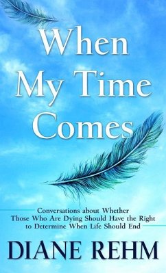 When My Time Comes: Conversations about Whether Those Who Are Dying Should Have the Right to Determine When Life Should End - Rehm, Diane