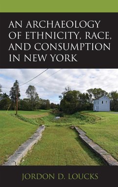 An Archaeology of Ethnicity, Race, and Consumption in New York - Loucks, Jordon D.