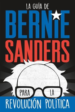 La Guía de Bernie Sanders Para La Revolución Política / Bernie Sanders Guide to Political Revolution - Sanders, Bernie