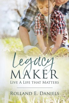 Legacy Maker: Live a Life That Matters - Daniels, Rolland E.