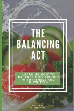 The Balancing Act: Learning How To Balance Motherhood With Fitness And Nutrition - McCoy, Shantel