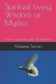 Spiritual Living Wisdom of Mystics: How to activate your full Potential