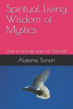 Spiritual Living Wisdom of Mystics: How to activate your full Potential - Sonari Ph. D., Alateme