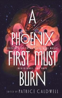 A Phoenix First Must Burn: Sixteen Stories of Black Girl Magic, Resistance, and Hope - Caldwell, Patrice