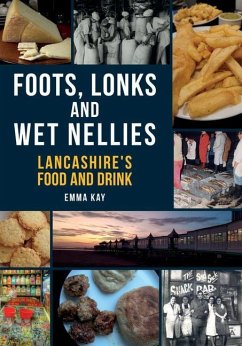 Foots, Lonks and Wet Nellies: Lancashire's Food and Drink - Kay, Emma