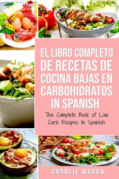 El Libro Completo de Recetas de Cocina Bajas en Carbohidratos in Spanish/ The Complete Book of Low Carb Recipes In Spanish (eBook, ePUB) - Mason, Charlie