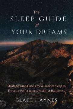 The Sleep Guide of Your Dreams: Strategies and Habits for a Smarter Sleep to Enhance Performance, Health, and Happiness (eBook, ePUB) - Haynes, Blake