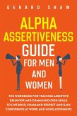 Alpha Assertiveness Guide for Men and Women: The Workbook for Training Assertive Behavior and Communication Skills to Live Bold, Command Respect and Gain Confidence at Work and in Relationships (Communication Series) (eBook, ePUB)