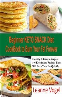 Beginner Keto Snack Diet Cookbook to Burn Fat Forever (eBook, ePUB) - Vogel, Leanne