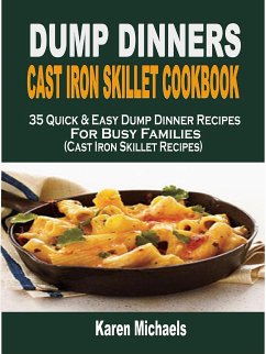 Dump Dinners Cast Iron Skillet Cookbook: 35 Quick & Easy Dump Dinner Recipes For Busy Families (Cast Iron Skillet Recipes) (eBook, ePUB) - Michaels, Karen