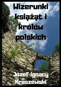 Wizerunki książąt i królów polskich (eBook, ePUB) - Ignacy Kraszewski, Józef