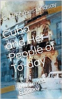 Cuba and Her People of To-day / An account of the history and progress of the island / previous to its independence (eBook, PDF) - H. Forbes, C.; Lindsay