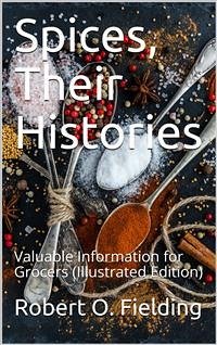 Spices, Their Histories / Valuable Information for Grocers (eBook, PDF) - O. Fielding, Robert