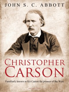 Christopher Carson, Familiarly Known as Kit Carson the Pioneer of the West (eBook, ePUB) - S. C. Abbott, John