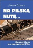 Na pilską nutę... Spacerkiem po muzycznej Pile (eBook, ePUB)